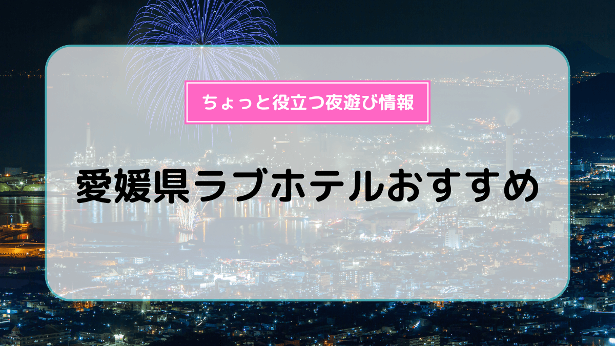 愛媛県のおすすめラブホ情報・ラブホテル一覧【口コミ更新順】｜カップルズ