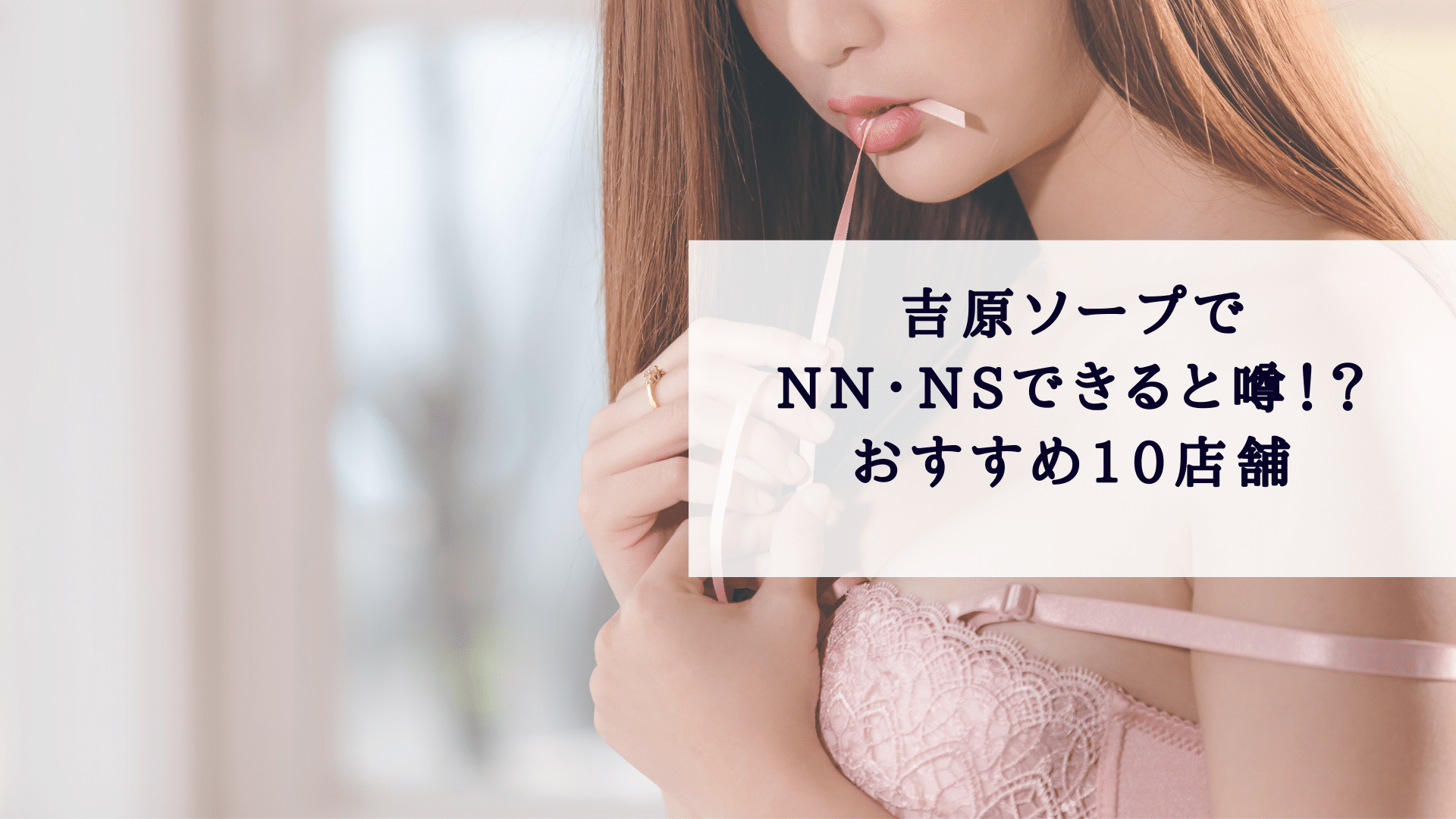 吉原ソープでnn・nsできると噂！？おすすめ10店舗をご紹介！ - 風俗本番指南書