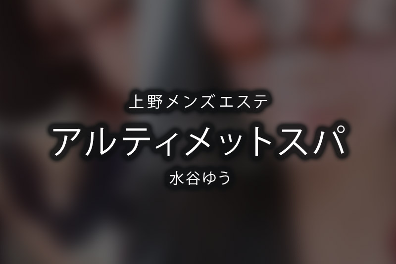 上野メンズエステ「アルティメット・スパ」葉月らん イヌ化したい人必訪体験レポート |