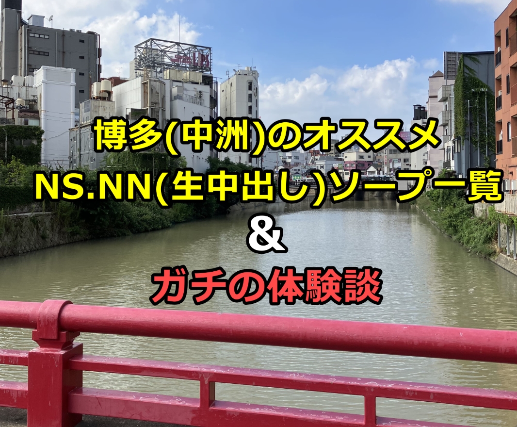 2024年最新】中洲のNN・NS確実ソープ9選！徹底調査ランキング - 風俗マスターズ