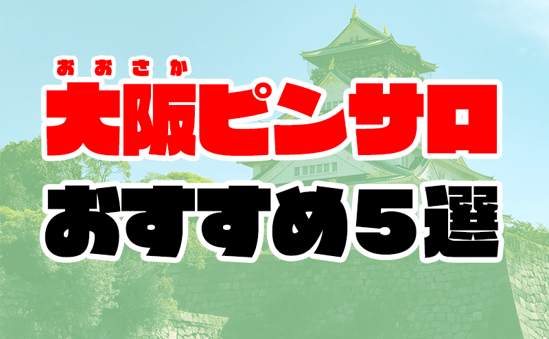 最新版】大阪府の人気ピンサロランキング｜駅ちか！人気ランキング