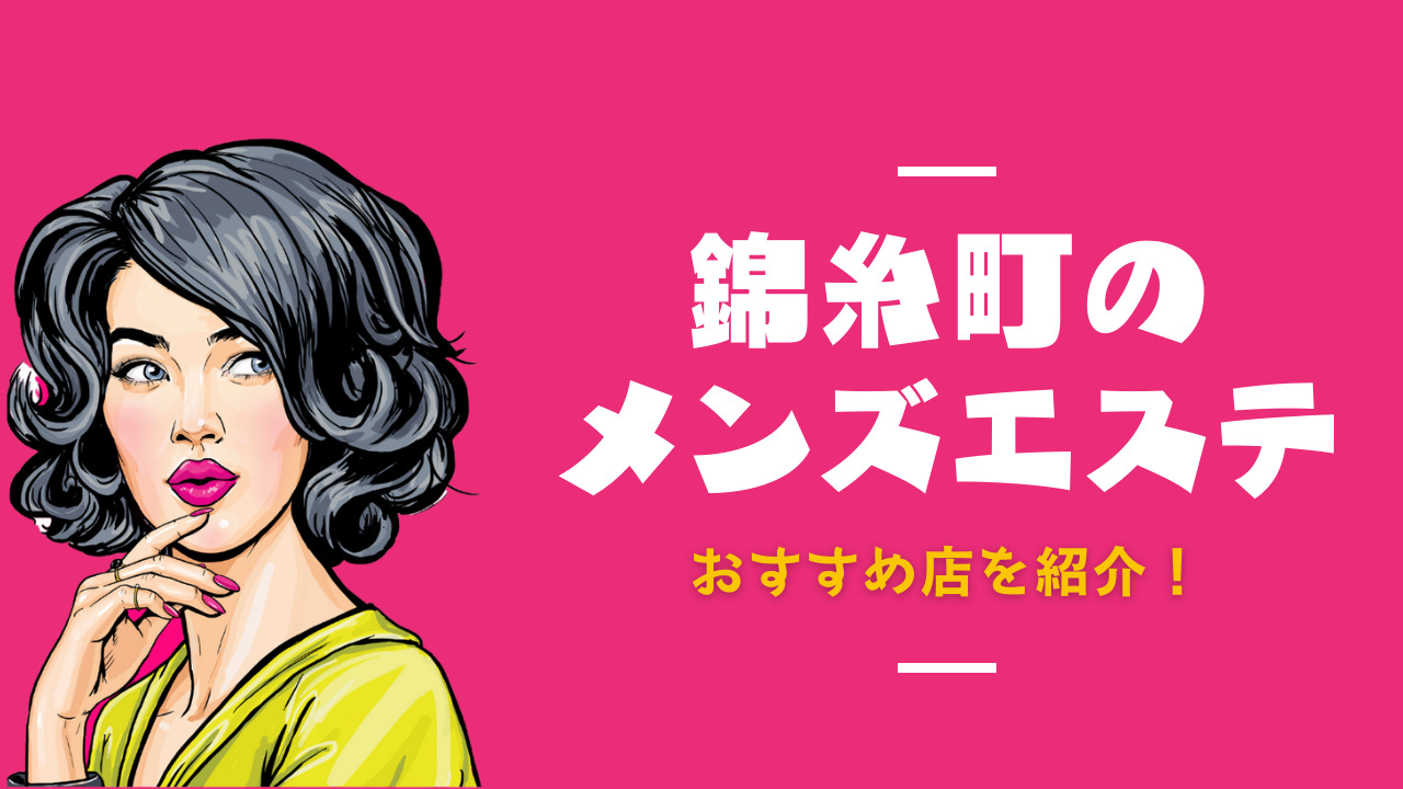 錦糸町メンズエステおすすめ人気ランキング21選2024年最新版 - 錦糸 町 メンズ