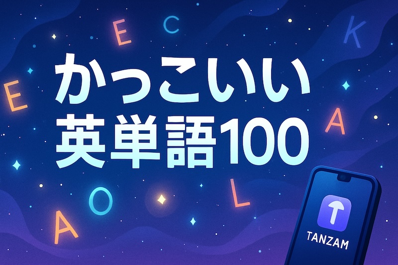 かっこいい英単語100選響き・意味・スペルが魅力の一語を厳選！英単語アプリTANZAM