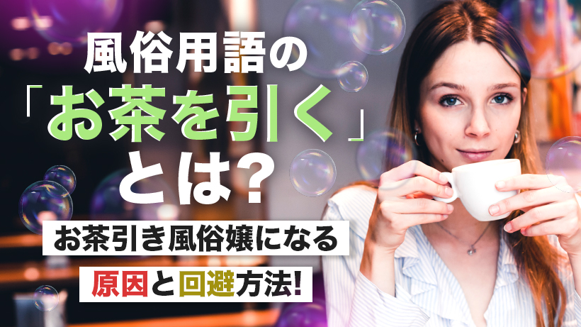 風俗業界の専門用語「お茶引き」って何？その原因と対策方法を解説！ | 風俗求人『Qプリ』