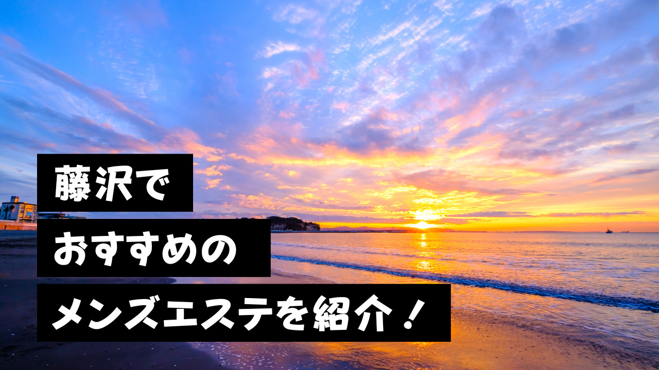 最新版】藤沢・湘南台エリアのおすすめメンズエステ！口コミ評価と人気ランキング｜メンズエステマニアックス