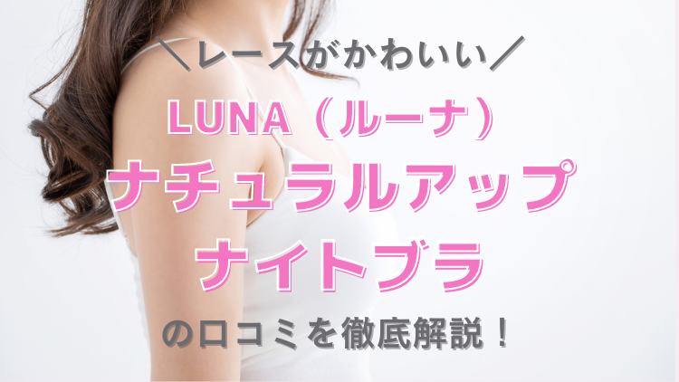 7項目で比較】LUNA（ルーナ）ナチュラルアップナイトブラとエレアリーナイトブラはどっちが買い？ |  【2023年最新】ナイトブラのおすすめ10選！20商品から口コミで比較！