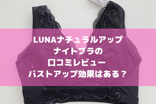 着画有！LUNA(ルーナ)ナチュラルアップナイトブラの私の口コミ・効果！｜マイナビ